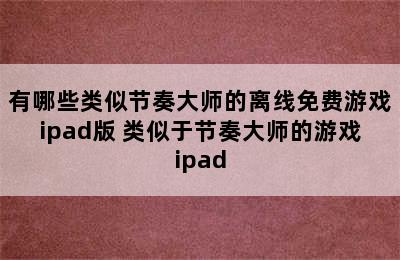 有哪些类似节奏大师的离线免费游戏ipad版 类似于节奏大师的游戏ipad